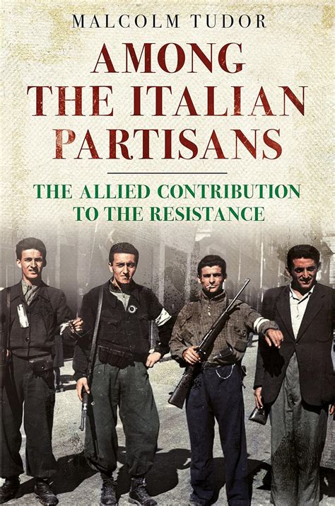 malcom tudor|Among the Italian Partisans: The Allied Contribution to the .